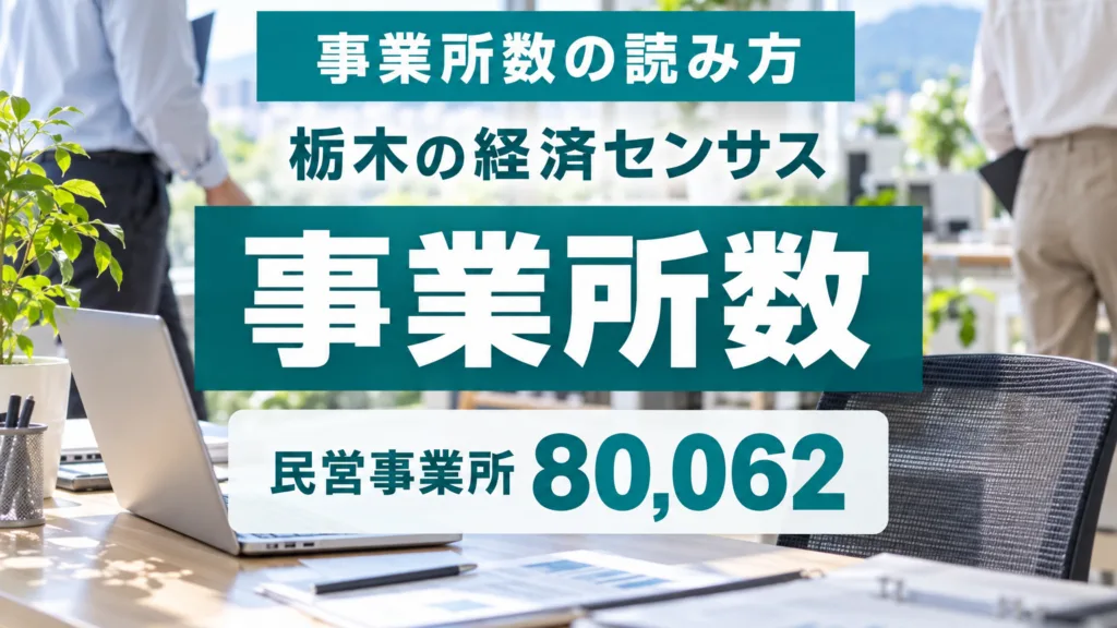 栃木の事業所数と従業者数の読み方｜経済センサスで何が変わるか