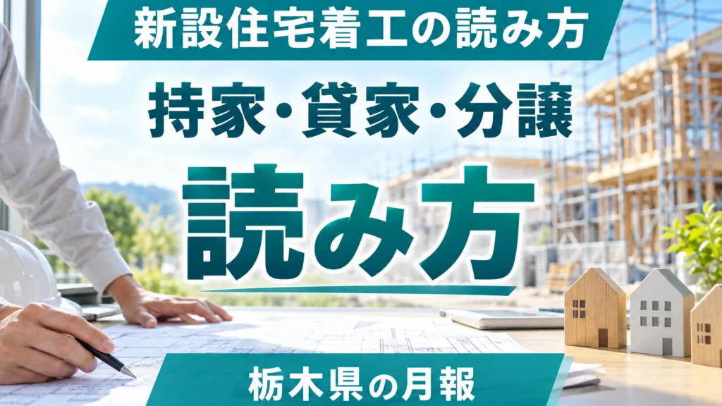 栃木の新設住宅着工戸数の読み方｜持家・貸家・分譲の早見表